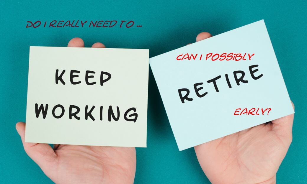 two memo cards being held in the palms of two hands: one card with 'keep working', the other with 'retire' inscribed. overwritten are the questions 'do I really need to; and can I possibly, early - exposing early age retirement self-funding considerations