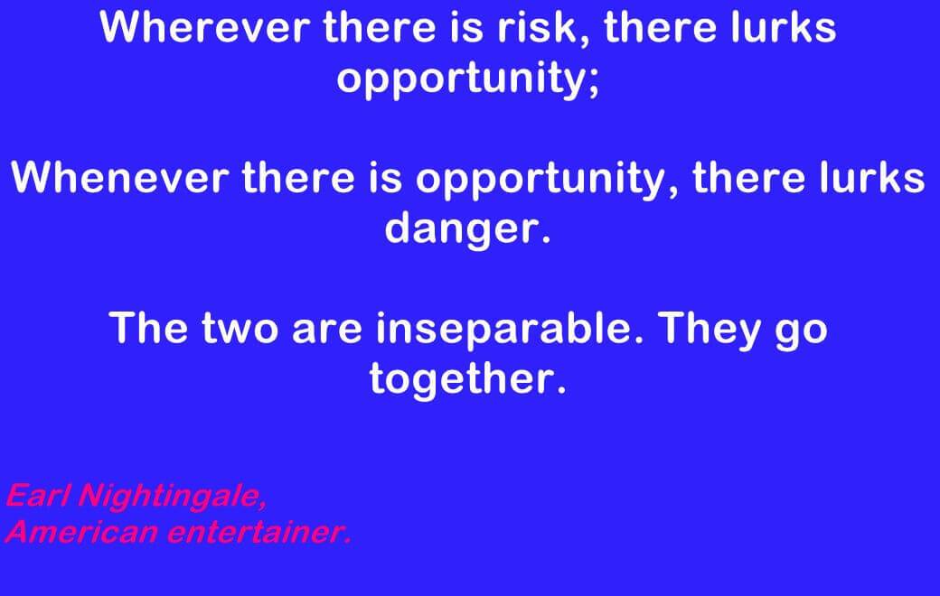 quote by Earl Nightingale, an American entertainer, relating risk, opportuniy and danger